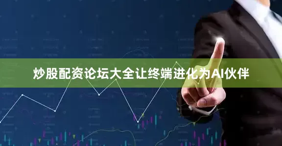 炒股配资论坛大全让终端进化为AI伙伴