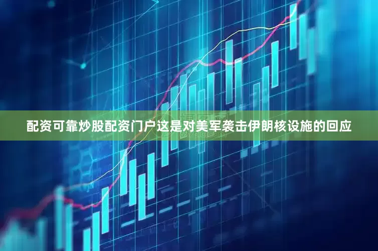 配资可靠炒股配资门户这是对美军袭击伊朗核设施的回应