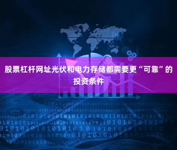 股票杠杆网址光伏和电力存储都需要更“可靠”的投资条件