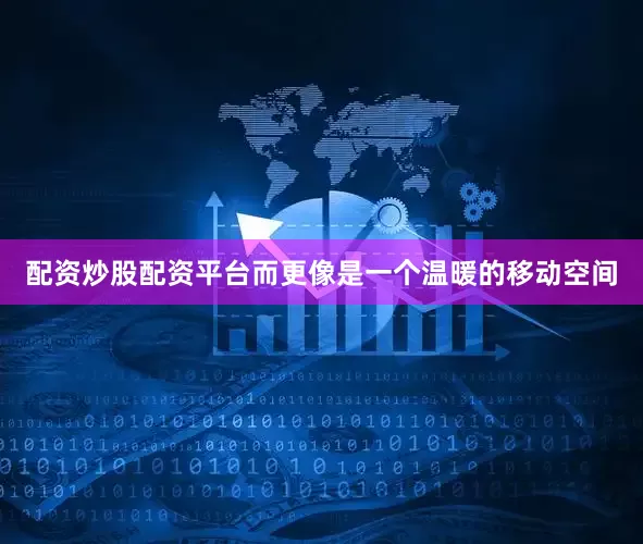 配资炒股配资平台而更像是一个温暖的移动空间