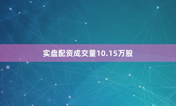 实盘配资成交量10.15万股