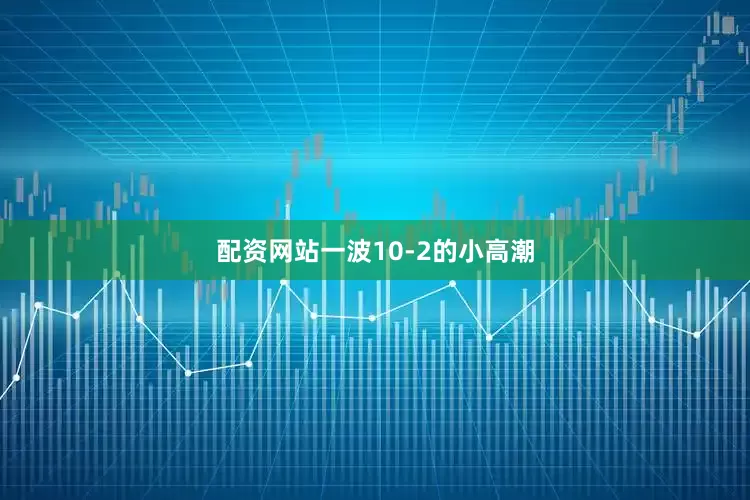 配资网站一波10-2的小高潮