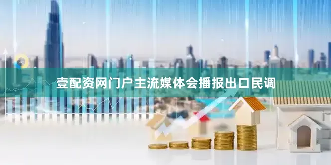 壹配资网门户主流媒体会播报出口民调