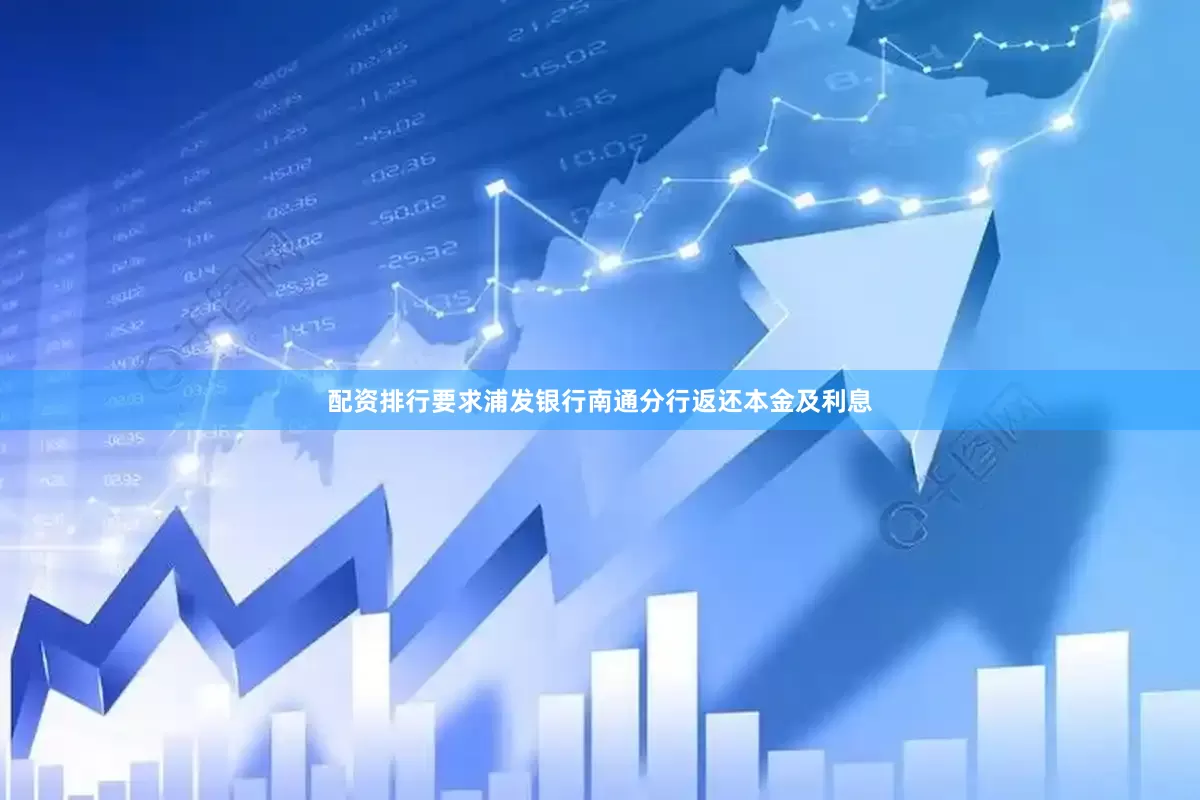 配资排行要求浦发银行南通分行返还本金及利息