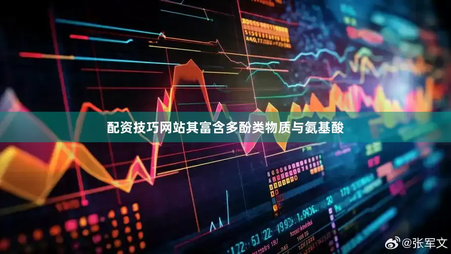 配资技巧网站其富含多酚类物质与氨基酸